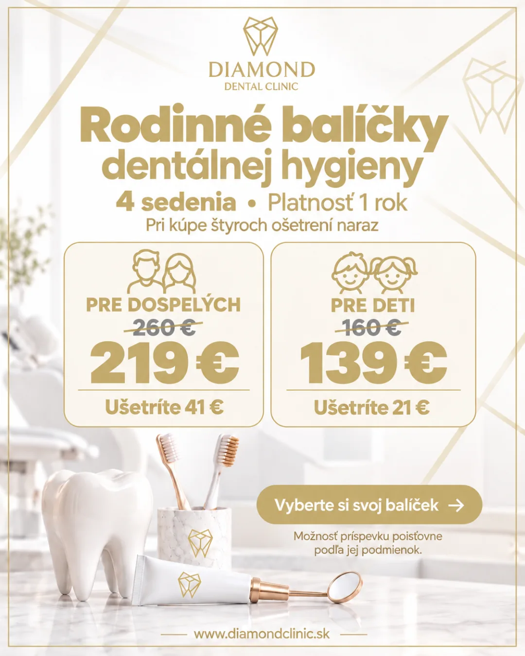 Rodinné balíčky dentálnej hygieny: 4 sedenia s platnosťou 1 rok pri kúpe štyroch ošetrení naraz. Pre dospelých 219 € namiesto 260 € (ušetríte 41 €), pre deti 139 € namiesto 160 € (ušetríte 21 €). Možnosť príspevku poisťovne podľa jej podmienok.